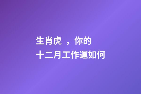 生肖虎，你的十二月工作運如何